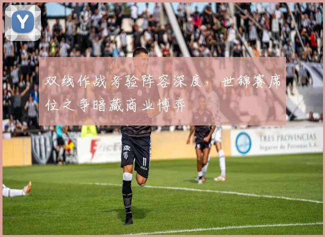 双线作战考验阵容深度，世锦赛席位之争暗藏商业博弈