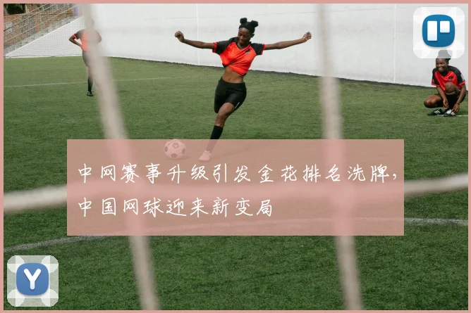 中网赛事升级引发金花排名洗牌，中国网球迎来新变局